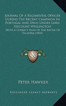 portada journal of a regimental officer during the recent campaign in portugal and spain under lord viscount wellington: with a correct plan of the battle of (en Inglés)