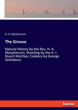 portada The Grouse: Natural History by the Rev. H. A. Macpherson; Shooting by the A. J. Stuart-Wortley; Cookery by George Saintsbury