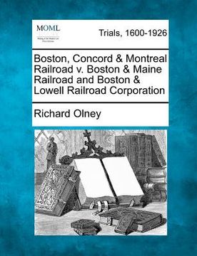 portada boston, concord & montreal railroad v. boston & maine railroad and boston & lowell railroad corporation (en Inglés)