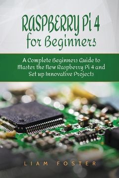 portada Raspberry Pi 4 for Beginners: A Complete Beginners Guide to Master the New Raspberry Pi 4 and Set up Innovative Projects