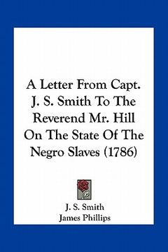 portada a letter from capt. j. s. smith to the reverend mr. hill on the state of the negro slaves (1786)