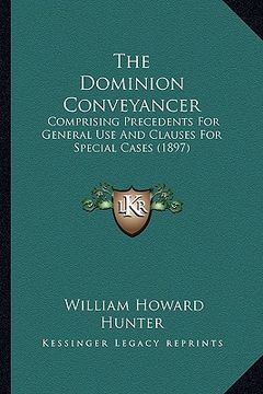 portada the dominion conveyancer: comprising precedents for general use and clauses for special cases (1897) (en Inglés)