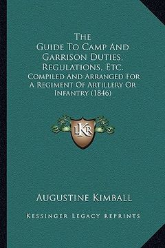portada the guide to camp and garrison duties, regulations, etc.: compiled and arranged for a regiment of artillery or infantry (1846) (en Inglés)
