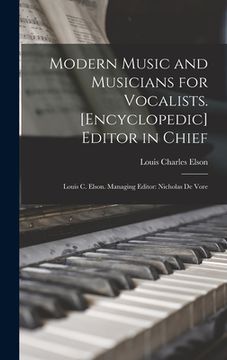 portada Modern Music and Musicians for Vocalists. [Encyclopedic] Editor in Chief: Louis C. Elson. Managing Editor: Nicholas De Vore