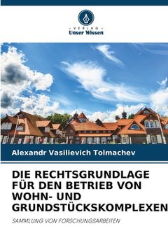 portada Die Rechtsgrundlage Für Den Betrieb Von Wohn- Und Grundstückskomplexen (en Alemán)