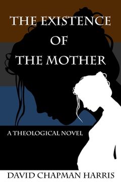 portada The Existence Of The Mother: A Theological Novel