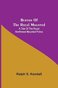 portada Benton of the Royal Mounted: A Tale of the Royal Northwest Mounted Police (en Inglés)