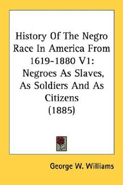 portada history of the negro race in america from 1619-1880 v1: negroes as slaves, as soldiers and as citizens (1885) (in English)