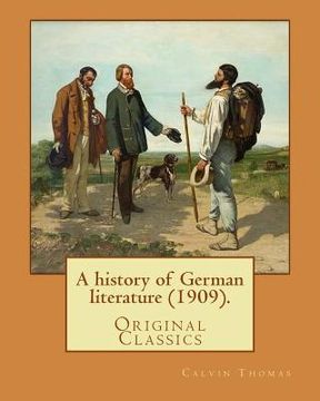 portada A history of German literature (1909). By: Calvin Thomas (linguist): (Original Classics). Calvin Thomas (October 28, 1854 near Lapeer, Michigan - Nove (en Inglés)