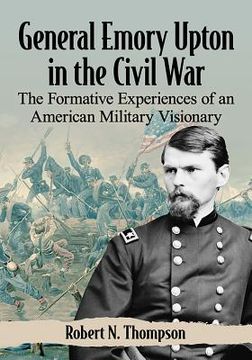 portada General Emory Upton in the Civil War: The Formative Experiences of an American Military Visionary (in English)