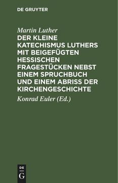 portada Der Kleine Katechismus Luthers mit Beigefügten Hessischen Fragestücken Nebst Einem Spruchbuch und Einem Abriss der Kirchengeschichte (en Alemán)