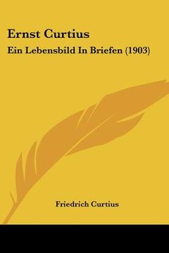 portada ernst curtius: ein lebensbild in briefen (1903) (en Inglés)