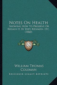 portada notes on health: showing how to preserve or regain it, by diet, regimen, etc. (1860) (en Inglés)