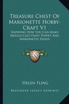 portada treasure chest of marionette hobby-craft v1: showing how you can make-mould-cast-paint puppet and marionette heads (en Inglés)