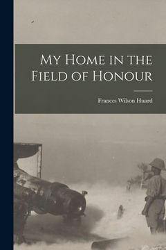 portada My Home in the Field of Honour [microform] (en Inglés)
