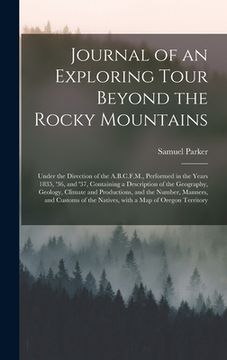 portada Journal of an Exploring Tour Beyond the Rocky Mountains [microform]: Under the Direction of the A.B.C.F.M., Performed in the Years 1835, '36, and '37, (en Inglés)