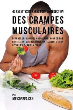 portada 45 Recettes de Repas pour la Réduction des Crampes musculaires: Eliminez les crampes musculaires pour de bon en utilisant une nourriture intelligente