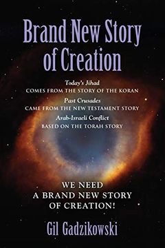 portada Brand new Story of Creation: Today's Jihad Comes From the Koran Story. The Crusades: From the new Testament Story. Arab-Israeli Conflict: From the Torah Story. Our World Needs a Brand new Story! (en Inglés)