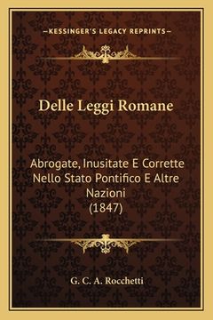 portada Delle Leggi Romane: Abrogate, Inusitate E Corrette Nello Stato Pontifico E Altre Nazioni (1847) (en Italiano)
