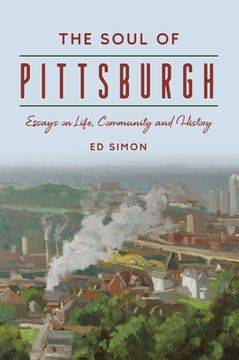 portada The Soul of Pittsburgh: Essays on Life, Community and History (en Inglés)