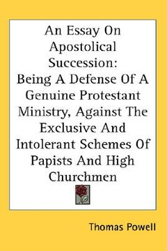 portada an essay on apostolical succession: being a defense of a genuine protestant ministry, against the exclusive and intolerant schemes of papists and hig (in English)