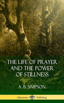 portada The Life of Prayer and the Power of Stillness (Hardcover) (en Inglés)