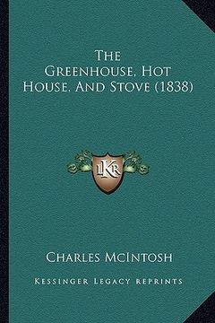 portada the greenhouse, hot house, and stove (1838) (en Inglés)