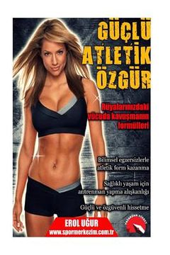 portada Guclu Atletik Ozgur: Ruyalarinizdaki Vucuda Kavusmanin Formulleri (en Turco)