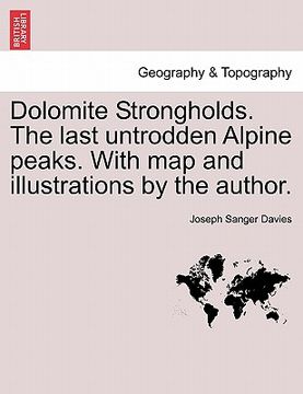 portada dolomite strongholds. the last untrodden alpine peaks. with map and illustrations by the author. (en Inglés)