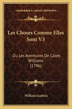 portada Les Choses Comme Elles Sont V3: Ou Les Aventures De Caleb Williams (1796) (en Francés)