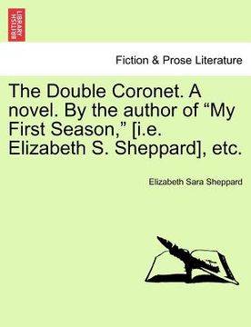portada the double coronet. a novel. by the author of "my first season," [i.e. elizabeth s. sheppard], etc. (en Inglés)