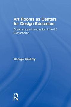 portada Art Rooms as Centers for Design Education: Creativity and Innovation in K-12 Classrooms (en Inglés)