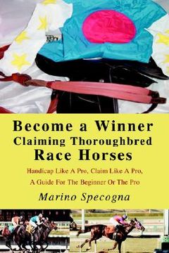 portada become a winner claiming thoroughbred race horses: handicap like a pro, claim like a pro, a guide for the beginner or the pro (in English)