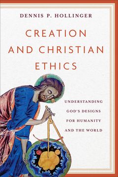 portada Creation and Christian Ethics: Understanding God's Designs for Humanity and the World (en Inglés)