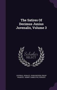portada The Satires Of Decimus Junius Juvenalis, Volume 3 (en Inglés)