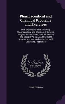 portada Pharmaceutical and Chemical Problems and Exercises: With Explanatory Text; Including Pharmaceutical and Chemical Arithmetic, Weights and Measures, Spe