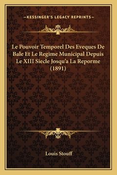 portada Le Pouvoir Temporel Des Eveques De Bale Et Le Regime Municipal Depuis Le XIII Siecle Josqu'a La Reporme (1891) (en Francés)