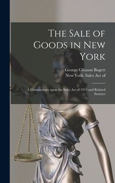 portada The Sale of Goods in New York: a Commentary Upon the Sales Act of 1911 and Related Statutes