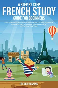 portada A Step by Step French Study Guide for Beginners - Learn French With Short Stories, Phrases While you Sleep, Numbers & Alphabet in the Car, Morning Meditations and 50 of the Most Used Verbs (en Francés)