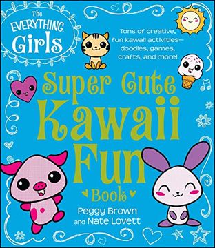 portada The Everything Girls Super Cute Kawaii Fun Book: Tons of Creative, Fun Kawaii Activities--Doodles, Games, Crafts, and More! (Everything Kids) (in English)