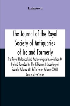 portada The Journal Of The Royal Society Of Antiquaries Of Ireland Formerly The Royal Historical And Archaeological Association Or Ireland Founded As The Kilk