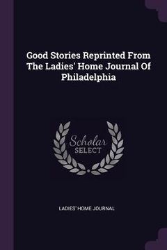 portada Good Stories Reprinted From The Ladies' Home Journal Of Philadelphia (en Inglés)