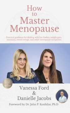 portada How to Master Menopause: Practical Guidance for Dealing with Hot Flashes, Weight Gain, Insomnia, Mood Swings, and Other Menopause Symptoms. (in English)