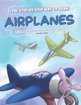portada The Step-by-Step Way to Draw Airplanes: A Fun and Easy Drawing Book to Learn How to Airplanes (en Inglés)