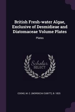 portada British Fresh-water Algae, Exclusive of Desmidieae and Diatomaceae Volume Plates: Plates (en Inglés)