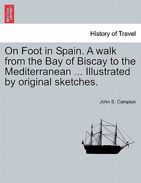 portada on foot in spain. a walk from the bay of biscay to the mediterranean ... illustrated by original sketches. (en Inglés)