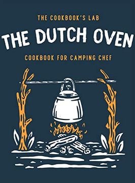 portada The Dutch Oven Cookbook for Camping Chef: Over 300 Fun, Tasty, and Easy to Follow Campfire Recipes for Your Outdoors Family Adventures. Enjoy Cooking Everything in the Flames With Your Dutch Oven (in English)