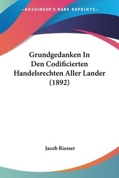 portada Grundgedanken In Den Codificierten Handelsrechten Aller Lander (1892) (en Alemán)