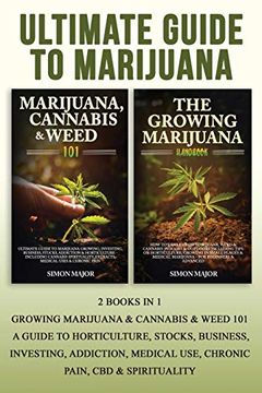 portada Ultimate Guide to Marijuana: 2 Books in 1 - Growing Marijuana & Cannabis & Weed 101 - a Guide to Horticulture, Stocks, Business, Investing, Addiction, Medical Use, Chronic Pain, cbd & Spirituality (en Inglés)