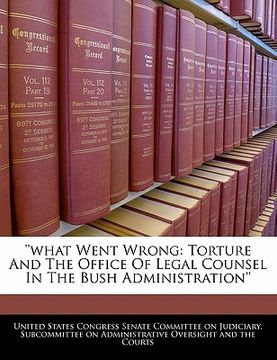 portada ''what went wrong: torture and the office of legal counsel in the bush administration'' (en Inglés)